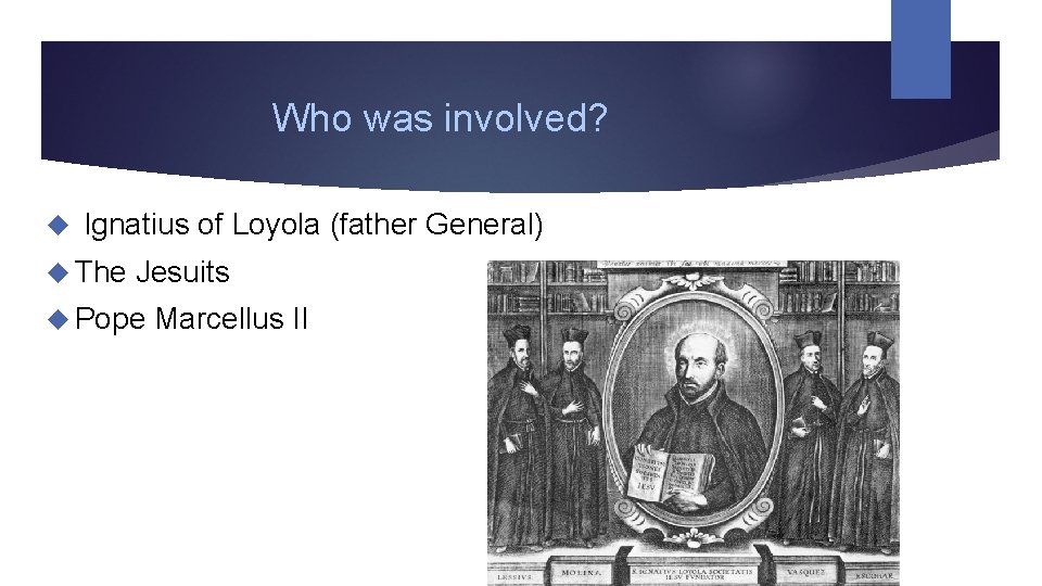 Who was involved? Ignatius of Loyola (father General) The Jesuits Pope Marcellus II 