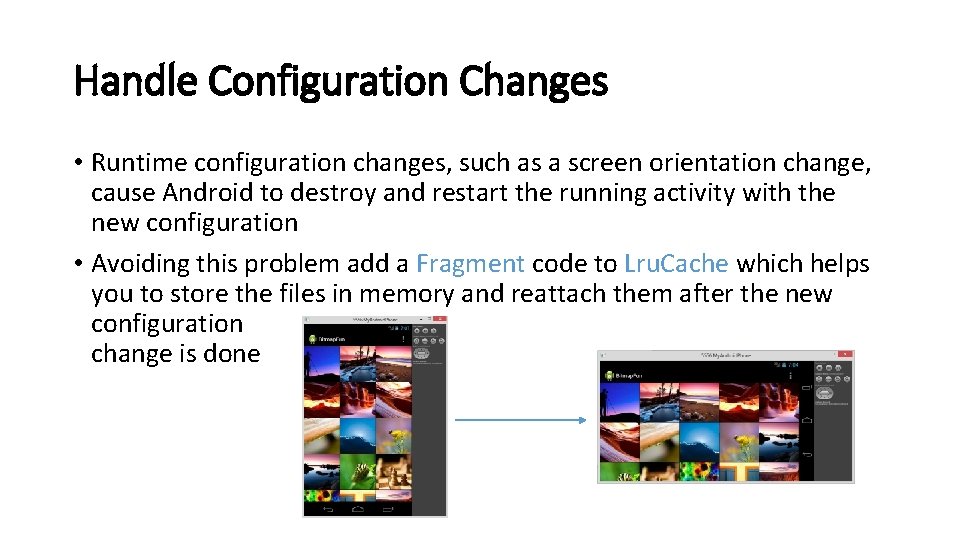 Handle Configuration Changes • Runtime configuration changes, such as a screen orientation change, cause Handle Configuration Changes • Runtime configuration changes, such as a screen orientation change, cause