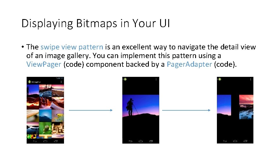 Displaying Bitmaps in Your UI • The swipe view pattern is an excellent way Displaying Bitmaps in Your UI • The swipe view pattern is an excellent way