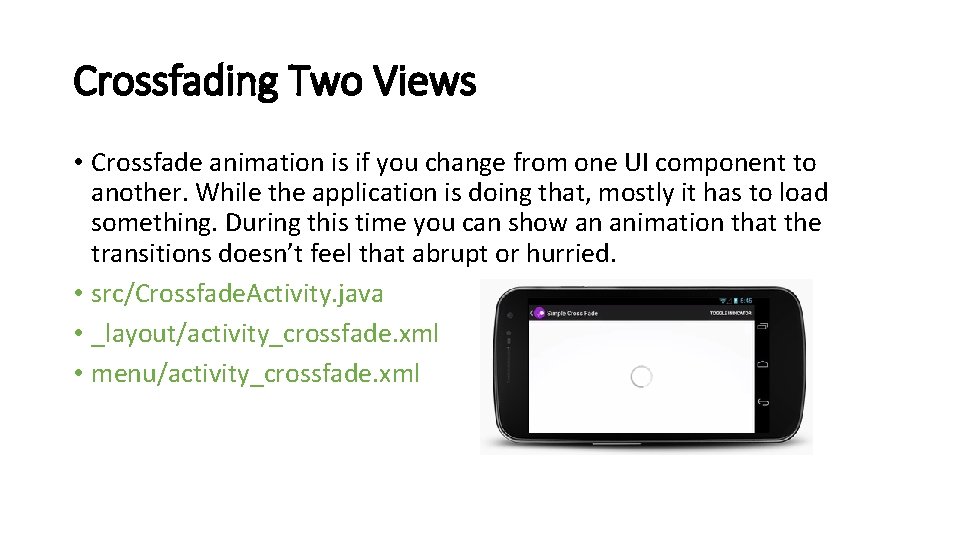 Crossfading Two Views • Crossfade animation is if you change from one UI component Crossfading Two Views • Crossfade animation is if you change from one UI component