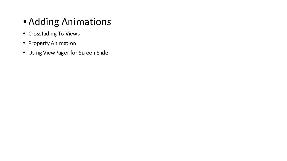 • Adding Animations • Crossfading To Views • Property Animation • Using View. • Adding Animations • Crossfading To Views • Property Animation • Using View.