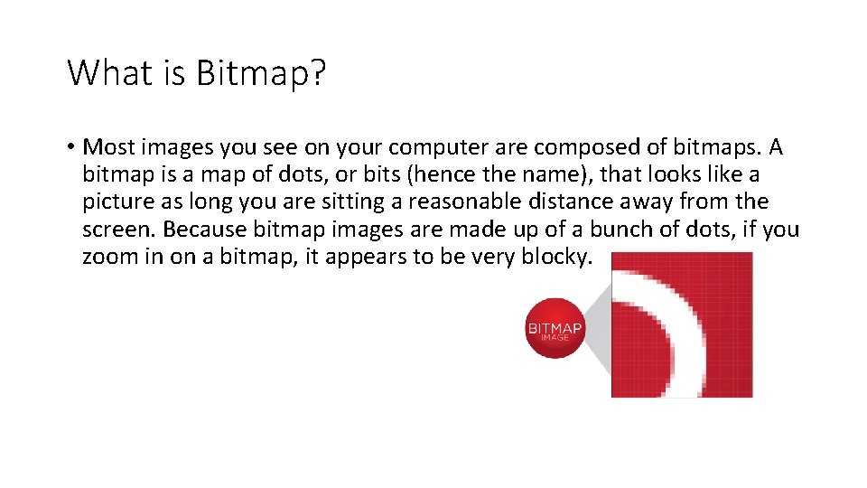 What is Bitmap? • Most images you see on your computer are composed of What is Bitmap? • Most images you see on your computer are composed of