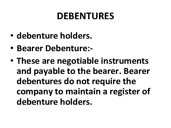 DEBENTURES • debenture holders. • Bearer Debenture: • These are negotiable instruments and payable