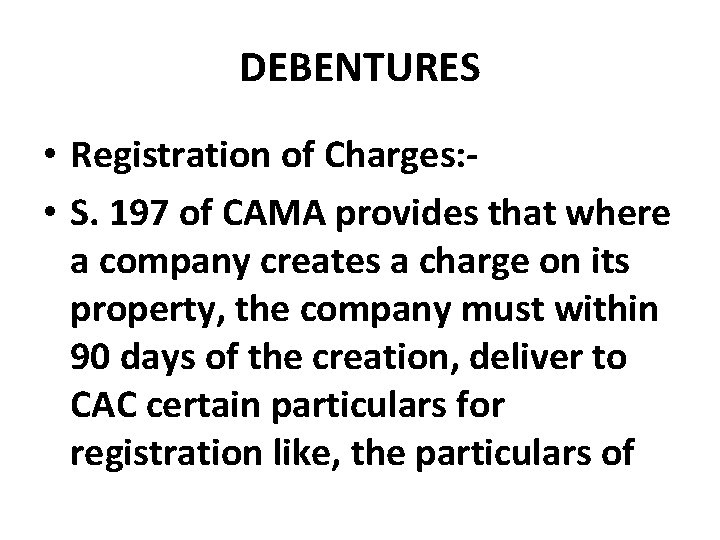 DEBENTURES • Registration of Charges: • S. 197 of CAMA provides that where a
