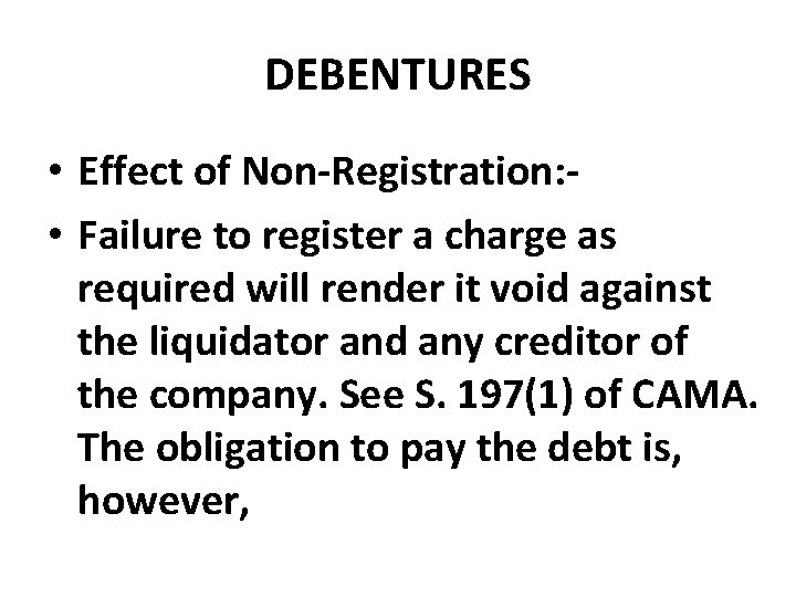 DEBENTURES • Effect of Non-Registration: • Failure to register a charge as required will