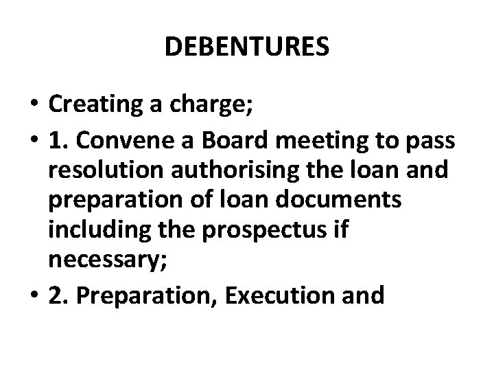 DEBENTURES • Creating a charge; • 1. Convene a Board meeting to pass resolution