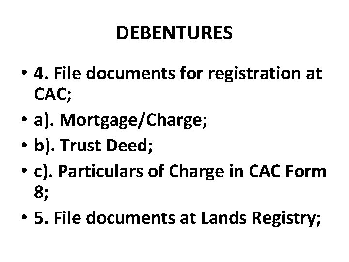 DEBENTURES • 4. File documents for registration at CAC; • a). Mortgage/Charge; • b).