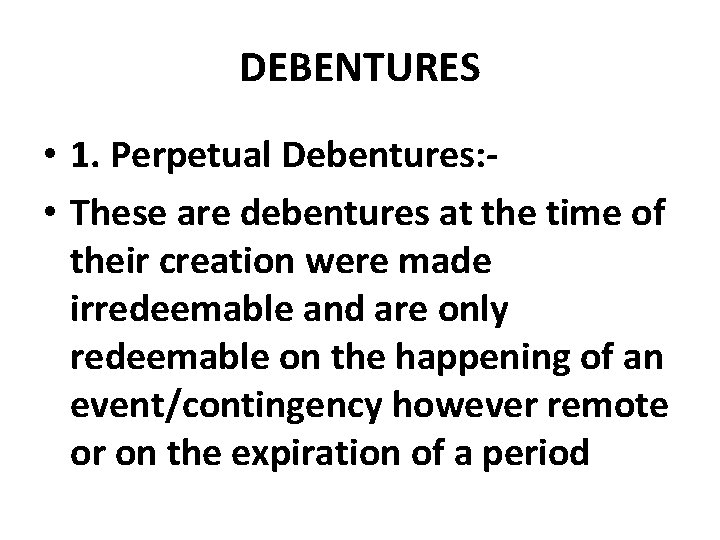 DEBENTURES • 1. Perpetual Debentures: • These are debentures at the time of their