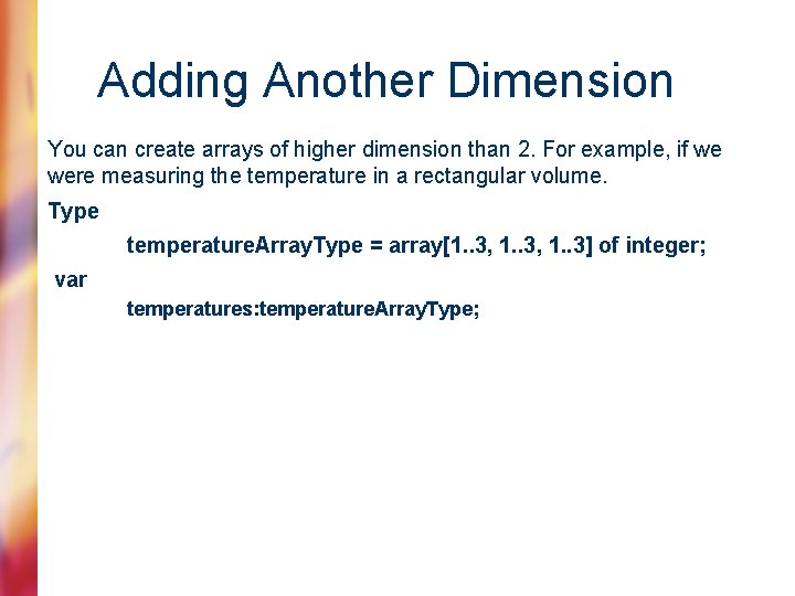 Adding Another Dimension You can create arrays of higher dimension than 2. For example,