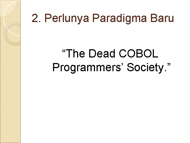 2. Perlunya Paradigma Baru “The Dead COBOL Programmers’ Society. ” 