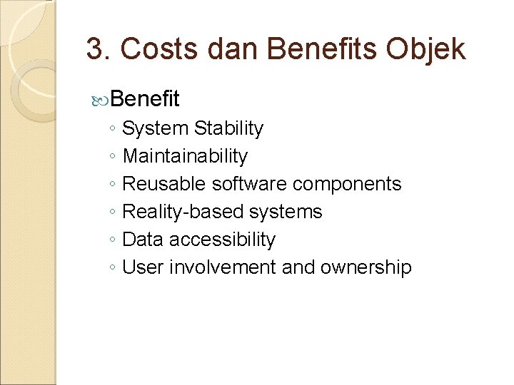 3. Costs dan Benefits Objek Benefit ◦ System Stability ◦ Maintainability ◦ Reusable software