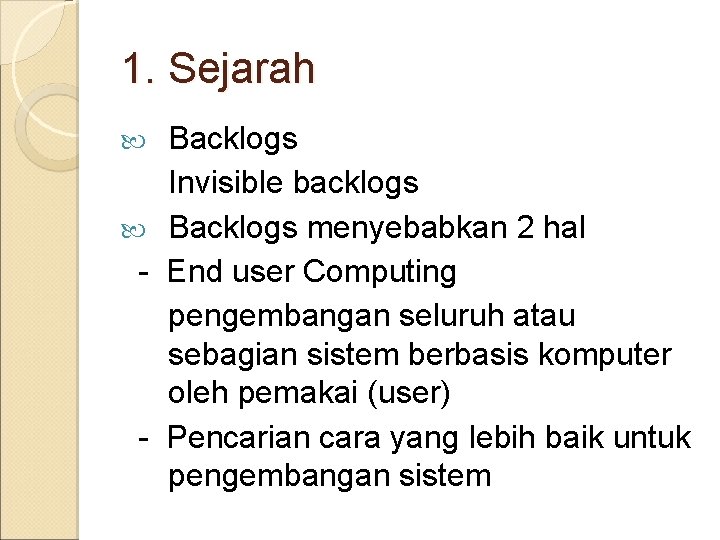 1. Sejarah Backlogs Invisible backlogs Backlogs menyebabkan 2 hal - End user Computing pengembangan