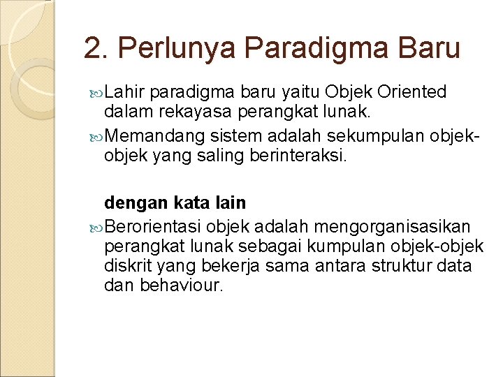 2. Perlunya Paradigma Baru Lahir paradigma baru yaitu Objek Oriented dalam rekayasa perangkat lunak.