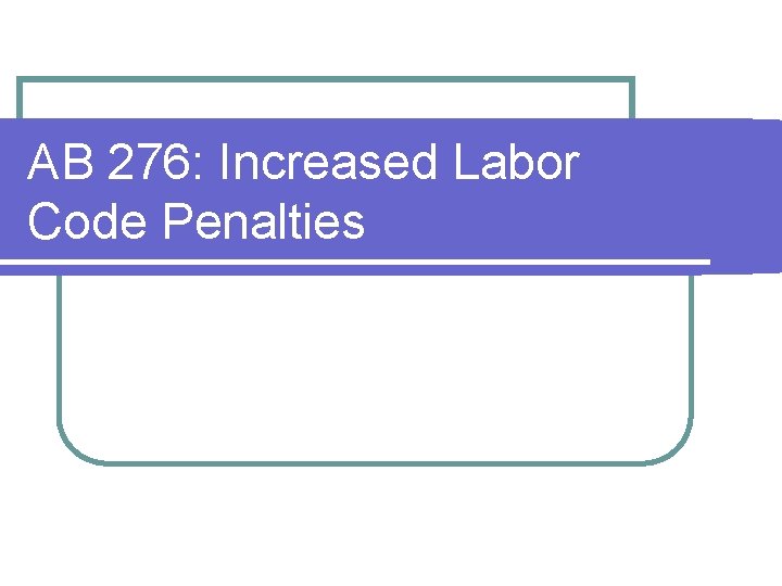 AB 276: Increased Labor Code Penalties AB 276: Increased Labor Code Penalties