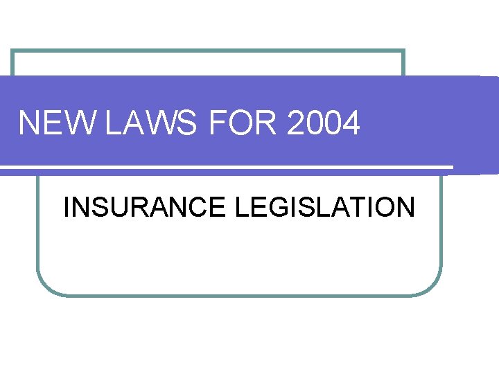 NEW LAWS FOR 2004 INSURANCE LEGISLATION NEW LAWS FOR 2004 INSURANCE LEGISLATION