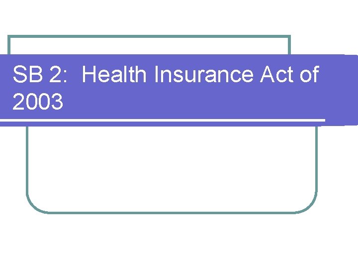 SB 2: Health Insurance Act of 2003 SB 2: Health Insurance Act of 2003