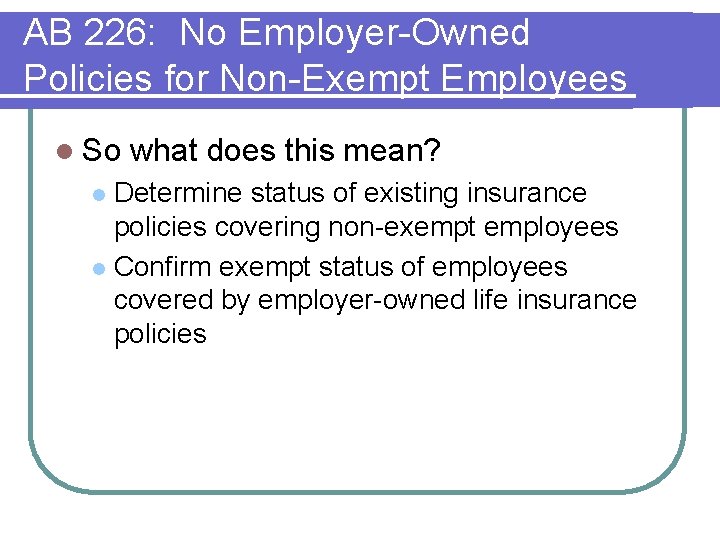AB 226: No Employer-Owned Policies for Non-Exempt Employees l So what does this mean? AB 226: No Employer-Owned Policies for Non-Exempt Employees l So what does this mean?
