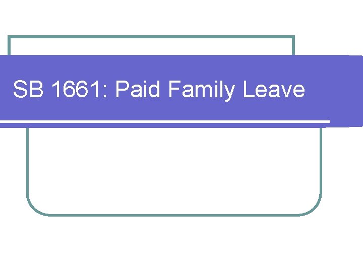 SB 1661: Paid Family Leave SB 1661: Paid Family Leave