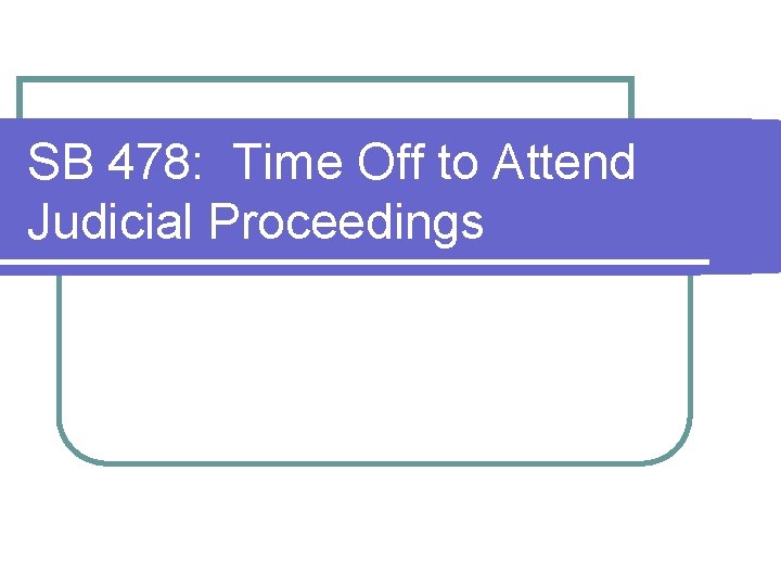 SB 478: Time Off to Attend Judicial Proceedings SB 478: Time Off to Attend Judicial Proceedings
