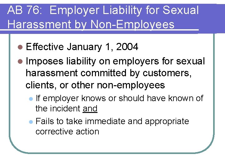 AB 76: Employer Liability for Sexual Harassment by Non-Employees l Effective January 1, 2004 AB 76: Employer Liability for Sexual Harassment by Non-Employees l Effective January 1, 2004