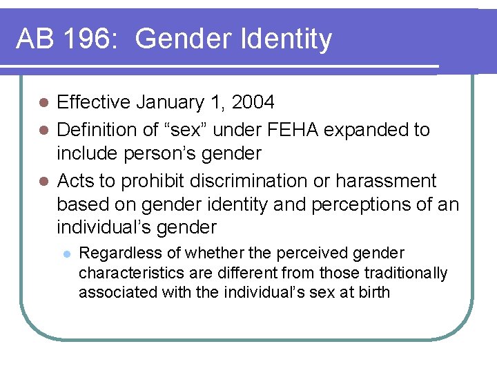 AB 196: Gender Identity Effective January 1, 2004 l Definition of “sex” under FEHA AB 196: Gender Identity Effective January 1, 2004 l Definition of “sex” under FEHA