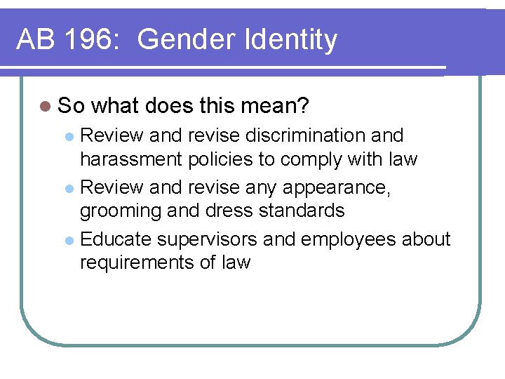 AB 196: Gender Identity l So what does this mean? Review and revise discrimination AB 196: Gender Identity l So what does this mean? Review and revise discrimination