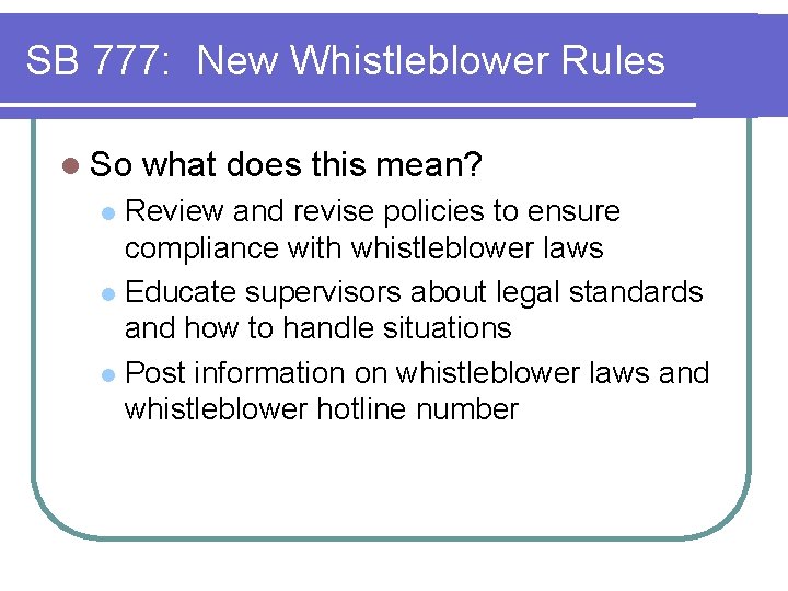 SB 777: New Whistleblower Rules l So what does this mean? Review and revise SB 777: New Whistleblower Rules l So what does this mean? Review and revise