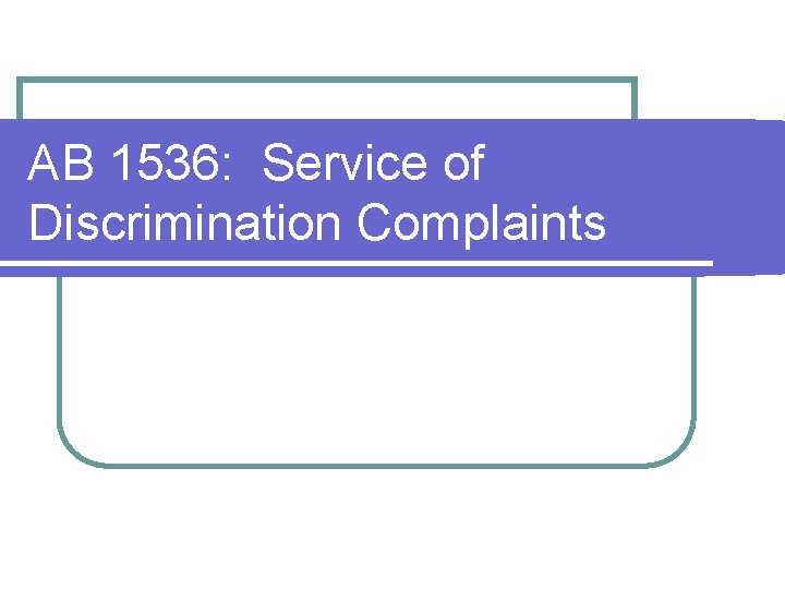 AB 1536: Service of Discrimination Complaints AB 1536: Service of Discrimination Complaints