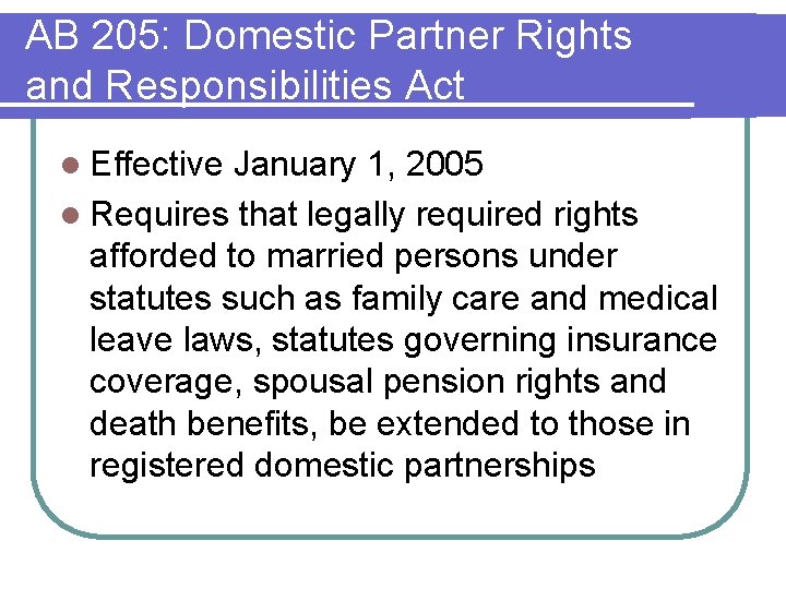 AB 205: Domestic Partner Rights and Responsibilities Act l Effective January 1, 2005 l AB 205: Domestic Partner Rights and Responsibilities Act l Effective January 1, 2005 l