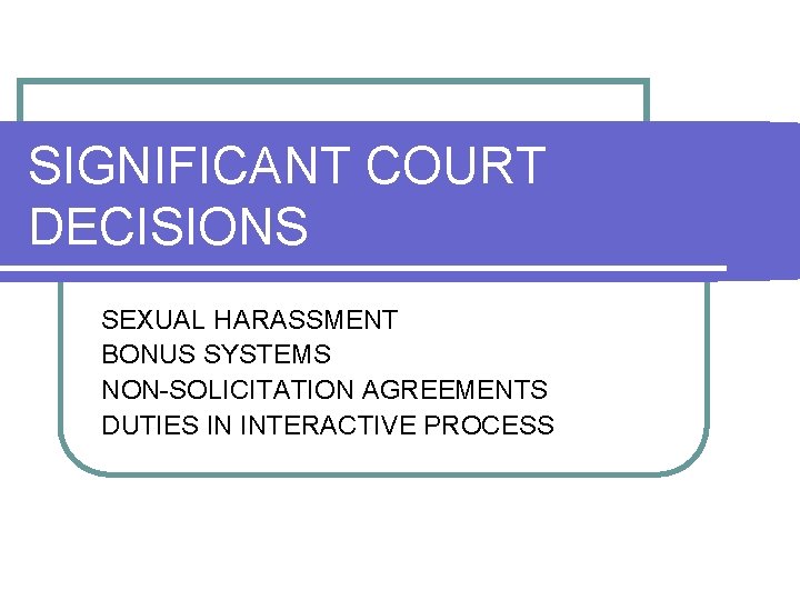 SIGNIFICANT COURT DECISIONS SEXUAL HARASSMENT BONUS SYSTEMS NON-SOLICITATION AGREEMENTS DUTIES IN INTERACTIVE PROCESS SIGNIFICANT COURT DECISIONS SEXUAL HARASSMENT BONUS SYSTEMS NON-SOLICITATION AGREEMENTS DUTIES IN INTERACTIVE PROCESS