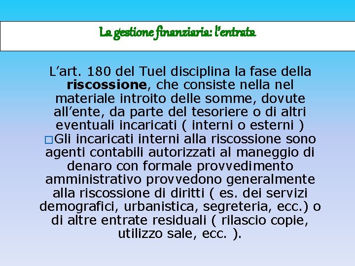 La gestione finanziaria: l’entrata L’art. 180 del Tuel disciplina la fase della riscossione, che