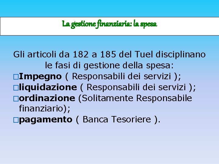 La gestione finanziaria: la spesa Gli articoli da 182 a 185 del Tuel disciplinano