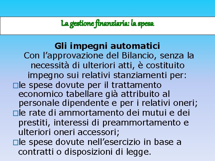 La gestione finanziaria: la spesa Gli impegni automatici Con l’approvazione del Bilancio, senza la