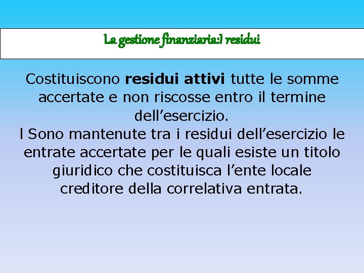 La gestione finanziaria: I residui Costituiscono residui attivi tutte le somme accertate e non