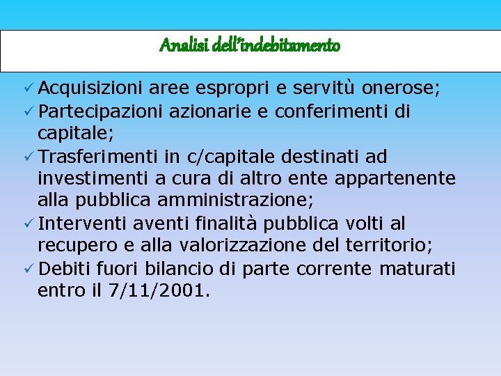 Analisi dell’indebitamento ü Acquisizioni aree espropri e servitù onerose; ü Partecipazioni azionarie e conferimenti