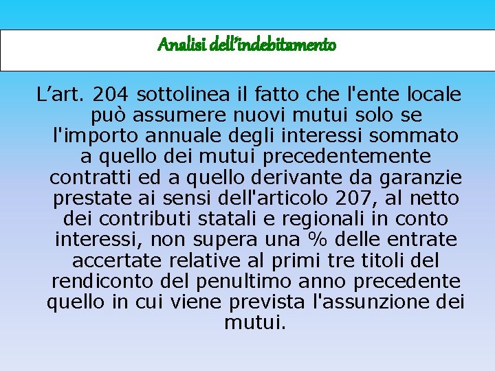 Analisi dell’indebitamento L’art. 204 sottolinea il fatto che l'ente locale può assumere nuovi mutui