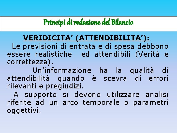 Principi di redazione del Bilancio VERIDICITA’ (ATTENDIBILITA’): Le previsioni di entrata e di spesa