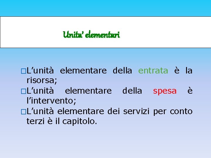 Unita’ elementari �L’unità elementare della entrata è la risorsa; �L’unità elementare della spesa è