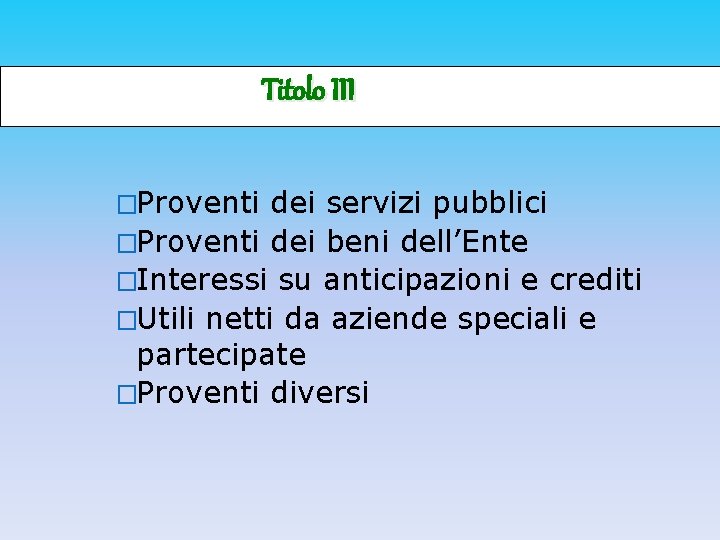 Titolo III �Proventi dei servizi pubblici �Proventi dei beni dell’Ente �Interessi su anticipazioni e