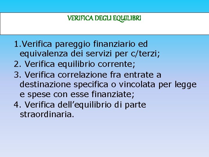 VERIFICA DEGLI EQUILIBRI 1. Verifica pareggio finanziario ed equivalenza dei servizi per c/terzi; 2.