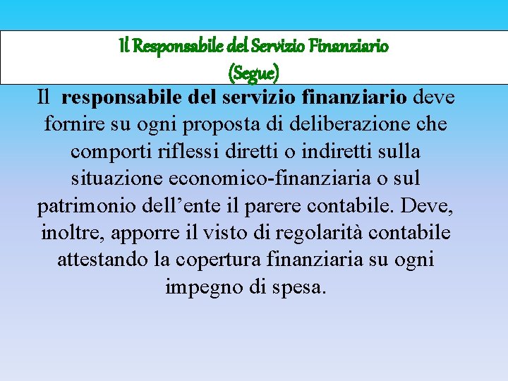 Il Responsabile del Servizio Finanziario (Segue) Il responsabile del servizio finanziario deve fornire su