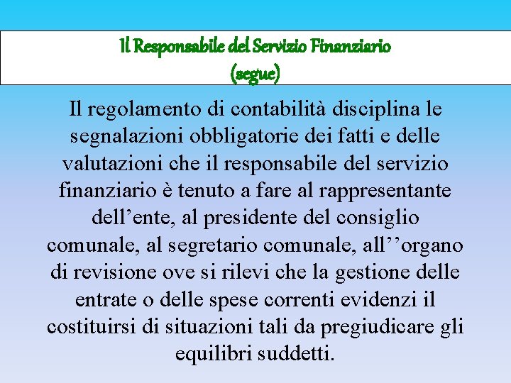 Il Responsabile del Servizio Finanziario (segue) Il regolamento di contabilità disciplina le segnalazioni obbligatorie