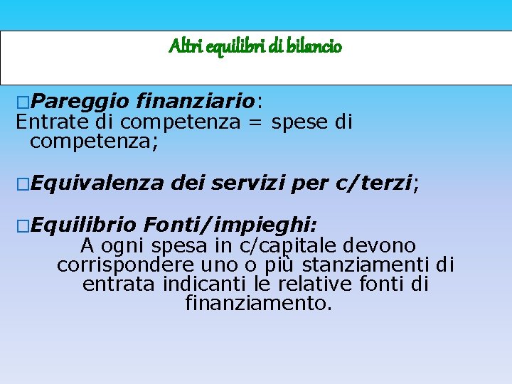 Altri equilibri di bilancio �Pareggio finanziario: Entrate di competenza = spese di competenza; �Equivalenza