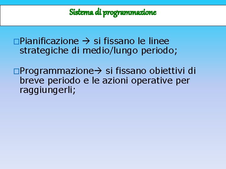 Sistema di programmazione �Pianificazione si fissano le linee strategiche di medio/lungo periodo; �Programmazione si