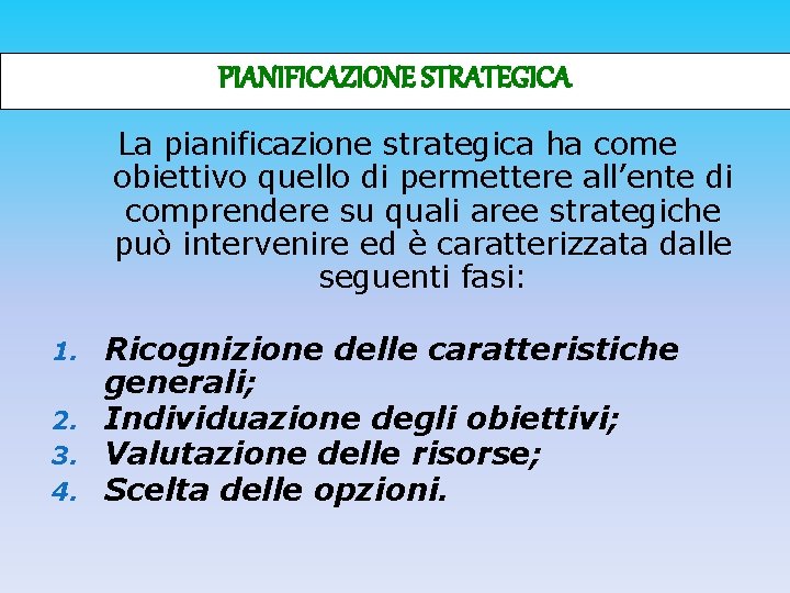 PIANIFICAZIONE STRATEGICA La pianificazione strategica ha come obiettivo quello di permettere all’ente di comprendere