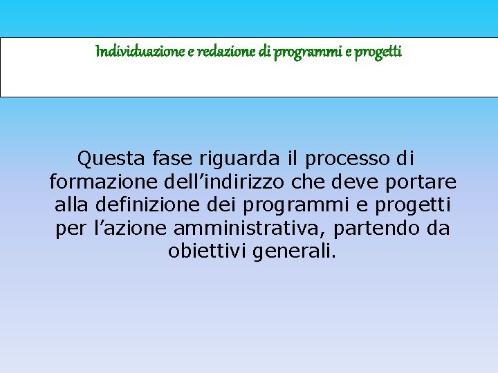 Individuazione e redazione di programmi e progetti Questa fase riguarda il processo di formazione