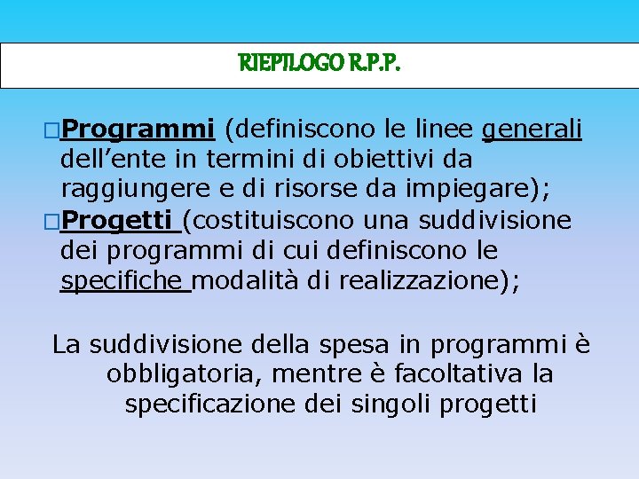 RIEPILOGO R. P. P. �Programmi (definiscono le linee generali dell’ente in termini di obiettivi