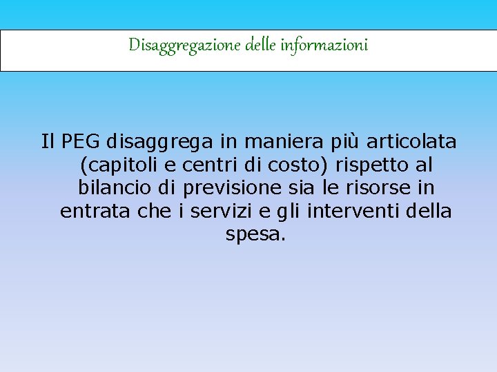 Disaggregazione delle informazioni Il PEG disaggrega in maniera più articolata (capitoli e centri di