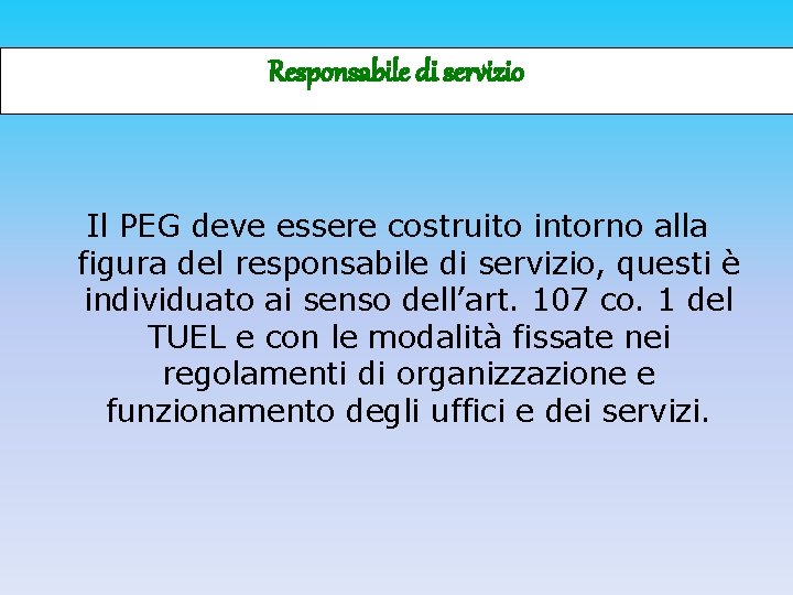 Responsabile di servizio Il PEG deve essere costruito intorno alla figura del responsabile di