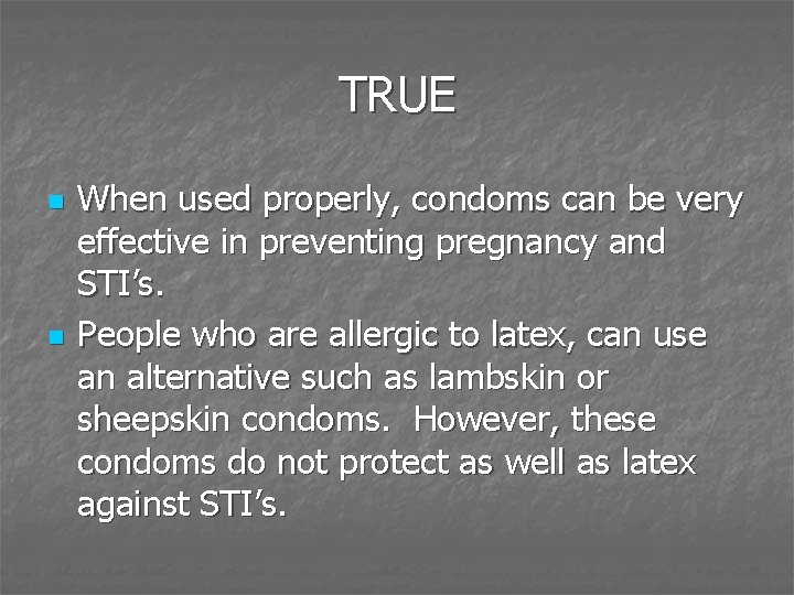 TRUE n n When used properly, condoms can be very effective in preventing pregnancy